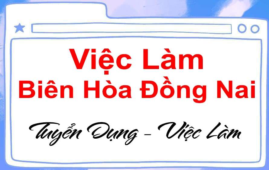 Tuyển dụng, tìm việc làm Biên Hòa Đồng Nai